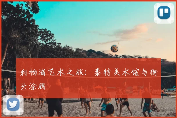 利物浦艺术之旅:泰特美术馆与街头涂鸦