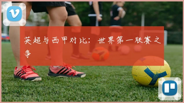 英超与西甲对比:世界第一联赛之争