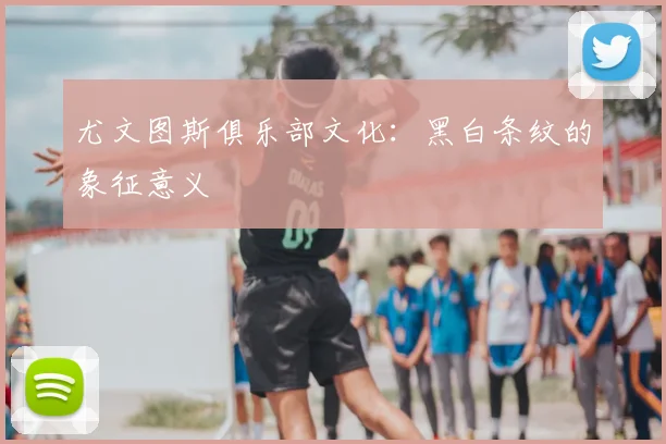 尤文图斯俱乐部文化：黑白条纹的象征意义