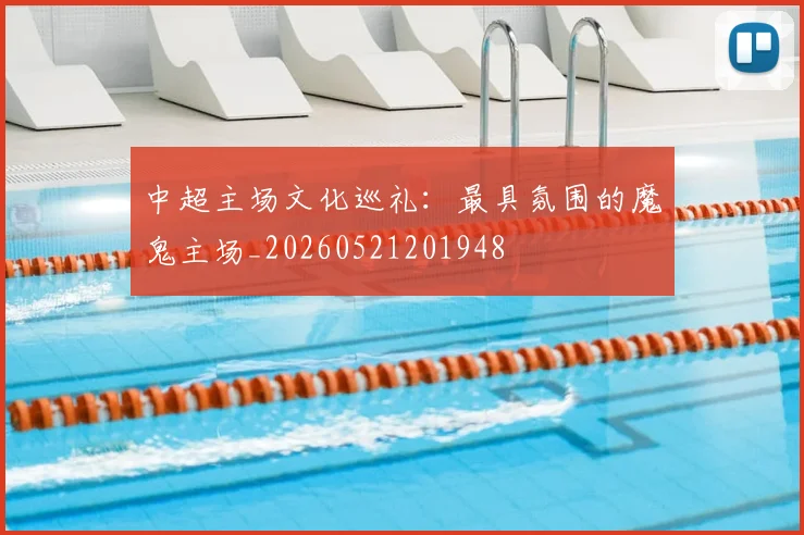 中超主场文化巡礼:最具氛围的魔鬼主场_20260521201948