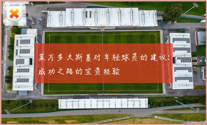 莱万多夫斯基对年轻球员的建议：成功之路的宝贵经验
