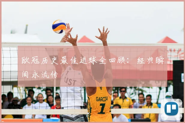 欧冠历史最佳进球全回顾:经典瞬间永流传