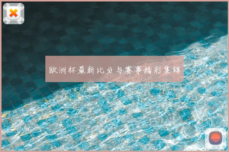 欧洲杯最新比分与赛事精彩集锦