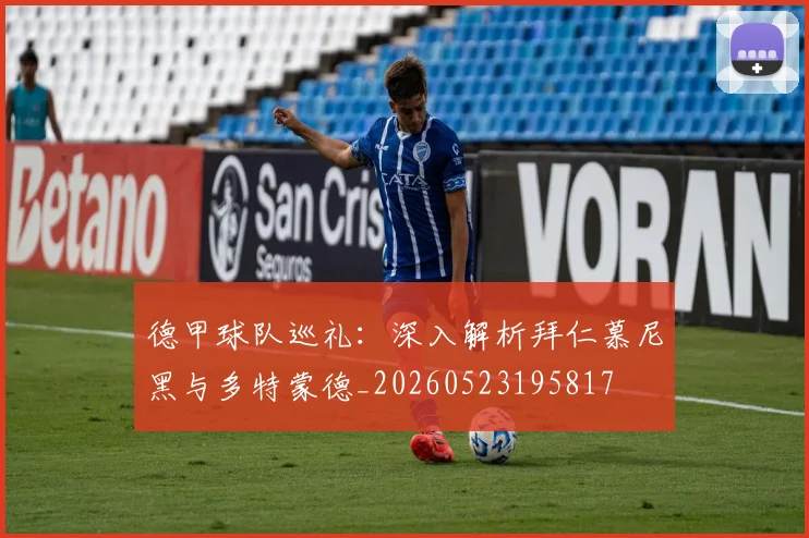 德甲球队巡礼:深入解析拜仁慕尼黑与多特蒙德_20260523195817