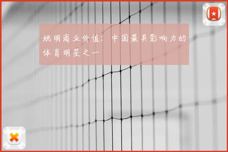 姚明商业价值：中国最具影响力的体育明星之一